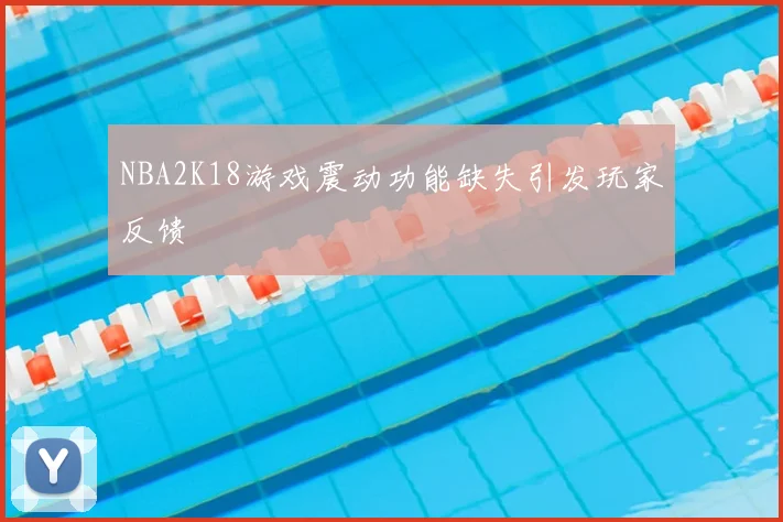 NBA2K18游戏震动功能缺失引发玩家反馈