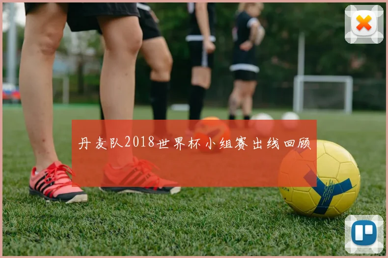 丹麦队2018世界杯小组赛出线回顾